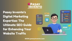 PasayInvento’s Digital Marketing Expertise: The Ultimate SEO Guide for Enhancing Your Website Traffic